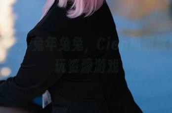 在线把玩：兔年兔兔，Cien恩恩教你怎么玩资源游戏